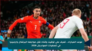 موعد المباراة.. تعرف على توقيت وقناة نقل مواجهة البرتغال وأرمينيا في تصفيات المونديال 2026